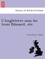 L'Angleterre Sous Les Trois E Douard, Etc.