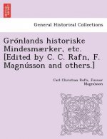 Gro Nlands Historiske Mindesmaerker, Etc. [Edited by C. C. Rafn, F. Magnu Sson and Others.]