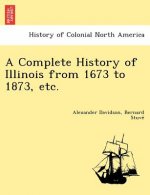 Complete History of Illinois from 1673 to 1873, etc.