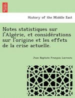 Notes statistiques sur l'Alge rie, et conside rations sur l'origine et les effets de la crise actuelle.