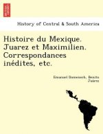 Histoire Du Mexique. Juarez Et Maximilien. Correspondances Ine Dites, Etc.