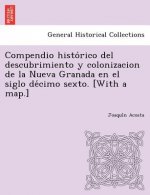 Compendio Histo Rico del Descubrimiento y Colonizacion de La Nueva Granada En El Siglo de Cimo Sexto. [With a Map.]