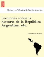 Lecciones Sobre La Historia de La Repu Blica Argentina, Etc.