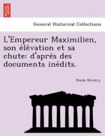 L'Empereur Maximilien, Son E Le Vation Et Sa Chute