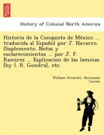 Historia de La Conquista de Me Xico ... Traducida Al Espan Ol Por J. Navarro. (Suplemento. Notas y Esclarecimientos ... Por J. F. Ramirez ... Esplicac