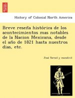 Breve Resen a Histo Rica de Los Acontecimientos Mas Notables de La Nacion Mexicana, Desde El an O de 1821 Hasta Nuestros Dias, Etc.
