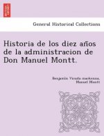 Historia de Los Diez an OS de La Administracion de Don Manuel Montt.