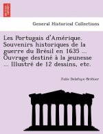 Les Portugais D'Ame Rique. Souvenirs Historiques de La Guerre Du Bre Sil En 1635 ... Ouvrage Destine a la Jeunesse ... Illustre de 12 Dessins, Etc.