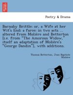 Barnaby Brittle; or, a Wife at her Wit's End; a farce; in two acts ... altered from Molière and Betterton [i.e. from The Amorous Widow, itself a