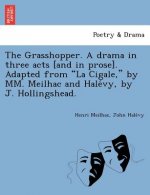 Grasshopper. a Drama in Three Acts [And in Prose]. Adapted from La Cigale, by MM. Meilhac and Hale Vy, by J. Hollingshead.