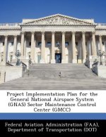 Project Implementation Plan for the General National Airspace System (Gnas) Sector Maintenance Control Center (Gmcc)
