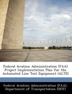 Federal Aviation Administration (FAA) Project Implementation Plan for the Automated Line Test Equipment (Alte)