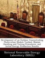 Development of an Outdoor Concentrating Photovoltaic Module Testbed, Module Handling and Testing Procedures, and Initial Energy Production Results