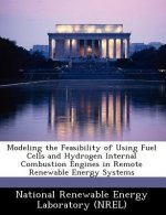 Modeling the Feasibility of Using Fuel Cells and Hydrogen Internal Combustion Engines in Remote Renewable Energy Systems