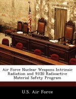 Air Force Nuclear Weapons Intrinsic Radiation and 91(b) Radioactive Material Safety Program