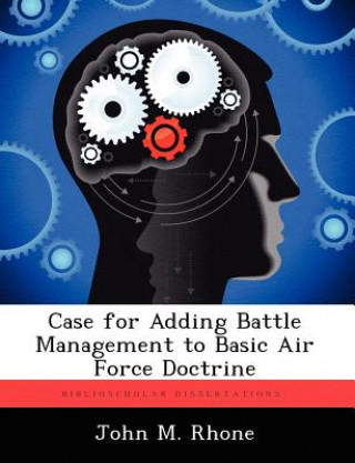 Case for Adding Battle Management to Basic Air Force Doctrine (John M Rhone)(Brožovaná)