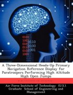 Three-Dimensional Heads-Up Primary Navigation Reference Display for Paratroopers Performing High Altitude High Open Jumps