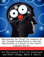 Maintaining the Wing? an Analysis of the Changes Implemented in Aircraft Maintenance as a Result of the Chief's Logistics Review