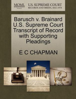 Barusch V. Brainard U.S. Supreme Court Transcript of Record with Supporting Pleadings