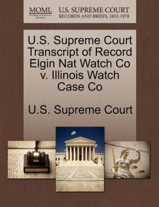 U.S. Supreme Court Transcript of Record Elgin Nat Watch Co V. Illinois Watch Case Co