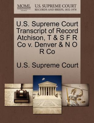 U.S. Supreme Court Transcript of Record Atchison, T & S F R Co V. Denver & N O R Co