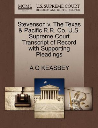Stevenson V. the Texas & Pacific R.R. Co. U.S. Supreme Court Transcript of Record with Supporting Pleadings