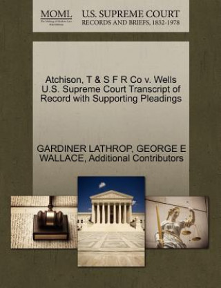 Atchison, T & S F R Co V. Wells U.S. Supreme Court Transcript of Record with Supporting Pleadings