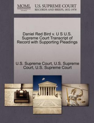 Daniel Red Bird V. U S U.S. Supreme Court Transcript of Record with Supporting Pleadings