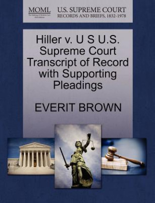 Hiller V. U S U.S. Supreme Court Transcript of Record with Supporting Pleadings