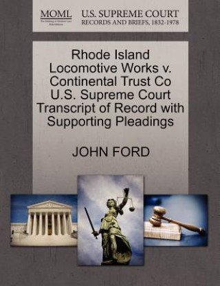 Rhode Island Locomotive Works V. Continental Trust Co U.S. Supreme Court Transcript of Record with Supporting Pleadings