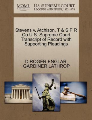 Stevens V. Atchison, T & S F R Co U.S. Supreme Court Transcript of Record with Supporting Pleadings