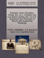 Butchers' Union Slaughter-House, Etc, Co V. Crescent City Live-Stock Landing, Etc, Co U.S. Supreme Court Transcript of Record with Supporting Pleading