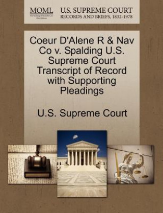 Coeur D'Alene R & Nav Co V. Spalding U.S. Supreme Court Transcript of Record with Supporting Pleadings