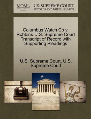 Columbus Watch Co V. Robbins U.S. Supreme Court Transcript of Record with Supporting Pleadings