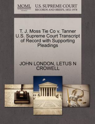 T. J. Moss Tie Co V. Tanner U.S. Supreme Court Transcript of Record with Supporting Pleadings