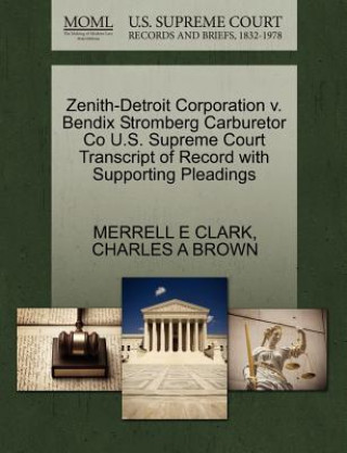 Zenith-Detroit Corporation V. Bendix Stromberg Carburetor Co U.S. Supreme Court Transcript of Record with Supporting Pleadings