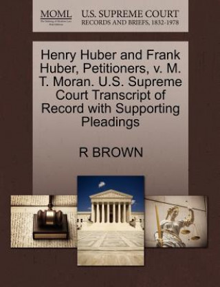 Henry Huber and Frank Huber, Petitioners, V. M. T. Moran. U.S. Supreme Court Transcript of Record with Supporting Pleadings