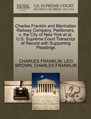 Charles Franklin and Manhattan Railway Company, Petitioners, V. the City of New York Et Al. U.S. Supreme Court Transcript of Record with Supporting Pl