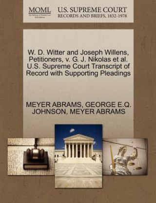 W. D. Witter and Joseph Willens, Petitioners, V. G. J. Nikolas et al. U.S. Supreme Court Transcript of Record with Supporting Pleadings