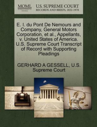 E. I. Du Pont de Nemours and Company, General Motors Corporation, et al., Appellants, V. United States of America. U.S. Supreme Court Transcript of Re