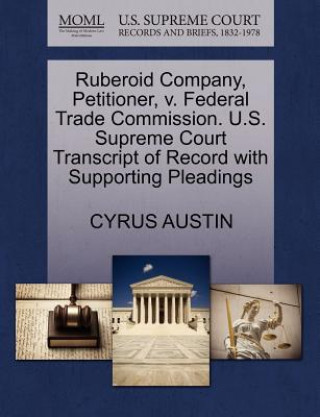 Ruberoid Company, Petitioner, V. Federal Trade Commission. U.S. Supreme Court Transcript of Record with Supporting Pleadings