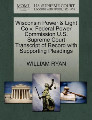 Wisconsin Power & Light Co V. Federal Power Commission U.S. Supreme Court Transcript of Record with Supporting Pleadings
