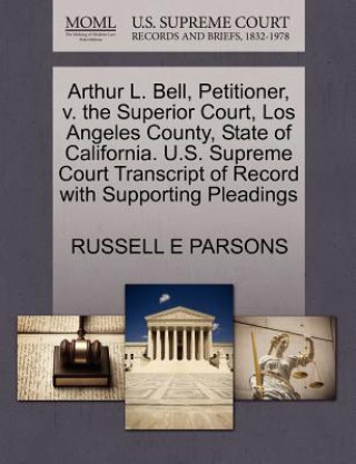 Arthur L. Bell, Petitioner, V. the Superior Court, Los Angeles County, State of California. U.S. Supreme Court Transcript of Record with Supporting Pl