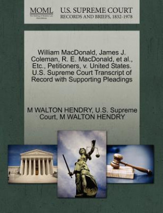 William MacDonald, James J. Coleman, R. E. MacDonald, et al., Etc., Petitioners, V. United States. U.S. Supreme Court Transcript of Record with Suppor