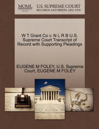 W T Grant Co V. N L R B U.S. Supreme Court Transcript of Record with Supporting Pleadings