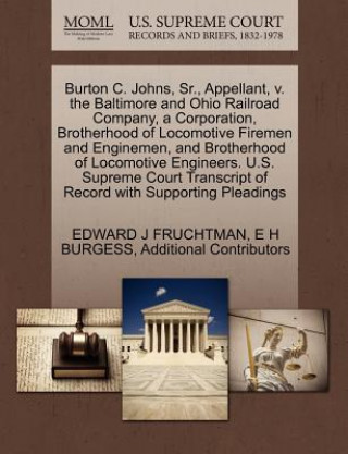 Burton C. Johns, Sr., Appellant, V. the Baltimore and Ohio Railroad Company, a Corporation, Brotherhood of Locomotive Firemen and Enginemen, and Broth