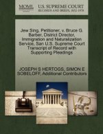 Jew Sing, Petitioner, V. Bruce G. Barber, District Director, Immigration and Naturalization Service, San U.S. Supreme Court Transcript of Record with
