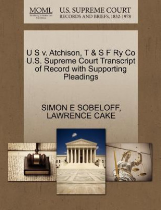 U S V. Atchison, T & S F Ry Co U.S. Supreme Court Transcript of Record with Supporting Pleadings