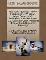 Yuchi (Euchee) Tribe of Indians and S. W. Brown, Legus Brown, et al., Petitioners, V. United States. U.S. Supreme Court Transcript of Record with Supp