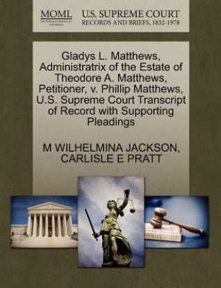 Gladys L. Matthews, Administratrix of the Estate of Theodore A. Matthews, Petitioner, V. Phillip Matthews, U.S. Supreme Court Transcript of Record wit